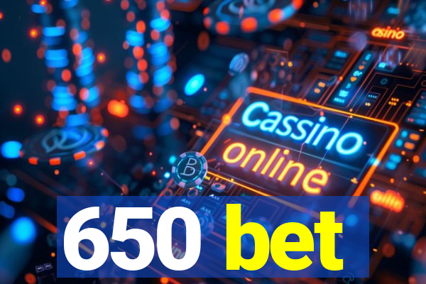 650 bet